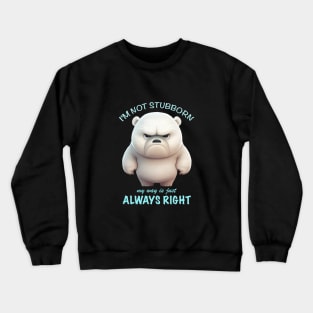 Bear I'm Not Stubborn My Way Is Just Always Right Cute Adorable Funny Quote Crewneck Sweatshirt